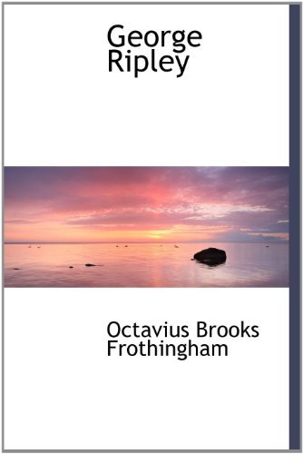 George Ripley - Octavius Brooks Frothingham - Livres - BiblioLife - 9781115534673 - 1 septembre 2009