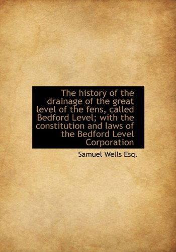 Cover for Samuel Wells · The History of the Drainage of the Great Level of the Fens, Called Bedford Level; with the Constitut (Hardcover Book) (2009)