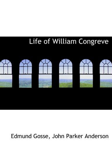 Life of William Congreve - Edmund Gosse - Books - BiblioLife - 9781116719673 - November 10, 2009