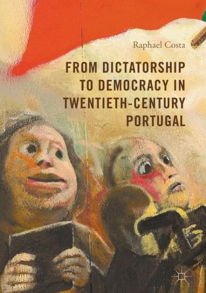 Cover for Raphael Costa · From Dictatorship to Democracy in Twentieth-Century Portugal (Hardcover Book) [1st ed. 2016 edition] (2017)