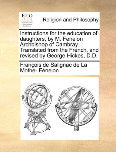 Cover for François De Salignac De La Mo Fénelon · Instructions for the Education of Daughters, by M. Fenelon Archbishop of Cambray. Translated from the French, and Revised by George Hickes, D.d. (Paperback Book) (2010)