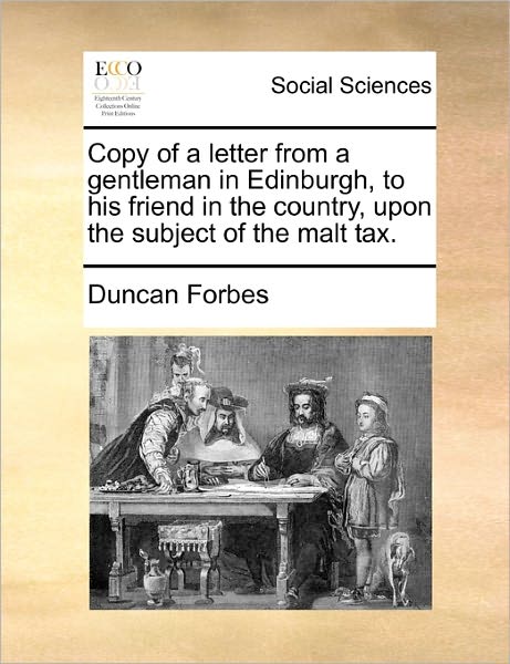 Cover for Duncan Forbes · Copy of a Letter from a Gentleman in Edinburgh, to His Friend in the Country, Upon the Subject of the Malt Tax. (Paperback Book) (2010)