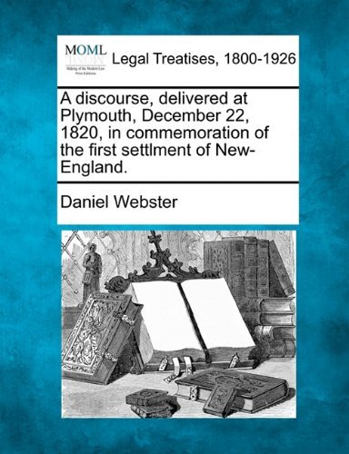 Cover for Daniel Webster · A Discourse, Delivered at Plymouth, December 22, 1820, in Commemoration of the First Settlment of New-england. (Pocketbok) (2010)