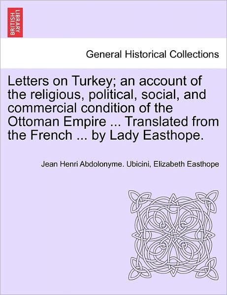 Cover for Jean Henri Abdolonyme Ubicini · Letters on Turkey; an Account of the Religious, Political, Social, and Commercial Condition of the Ottoman Empire ... Translated from the French ... B (Paperback Book) (2011)