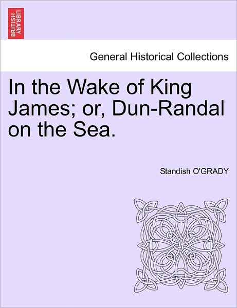 Cover for Standish O\'grady · In the Wake of King James; Or, Dun-randal on the Sea. (Paperback Book) (2011)