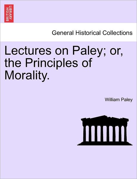 Cover for William Paley · Lectures on Paley; Or, the Principles of Morality. (Paperback Book) (2011)