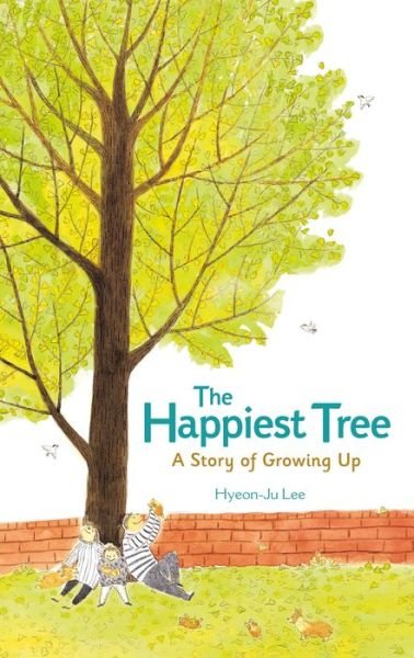 Cover for Hyeon-Ju Lee · The Happiest Tree: A Story of Growing Up (Hardcover Book) (2019)