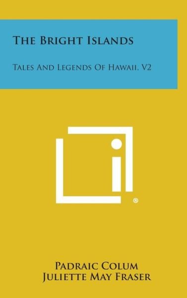 Cover for Padraic Colum · The Bright Islands: Tales and Legends of Hawaii, V2 (Gebundenes Buch) (2013)