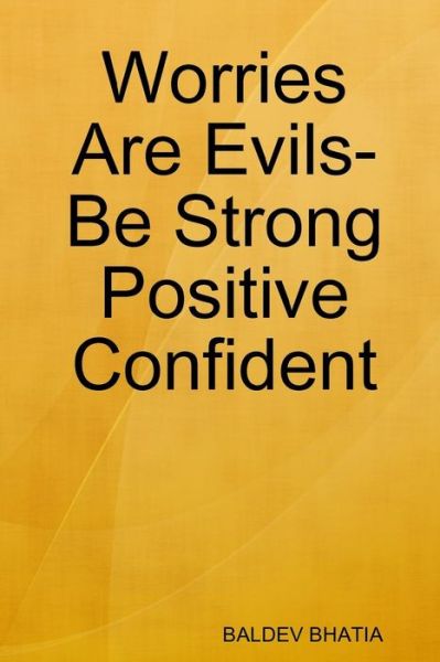 Cover for Baldev Bhatia · Worries Are Evils- Be Strong Positive Confident (Paperback Book) (2017)