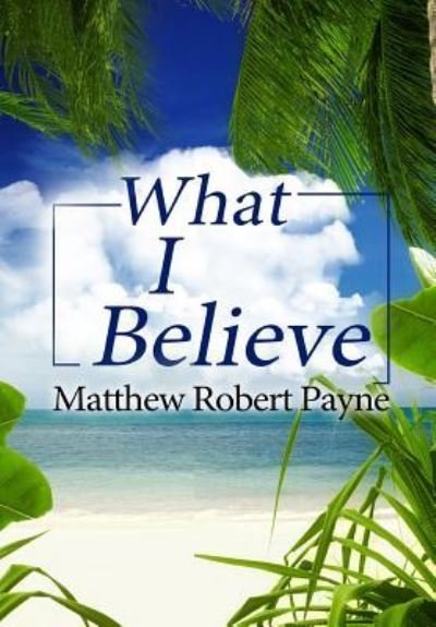 Cover for Matthew Robert Payne · What I Believe (Hardcover Book) (2018)