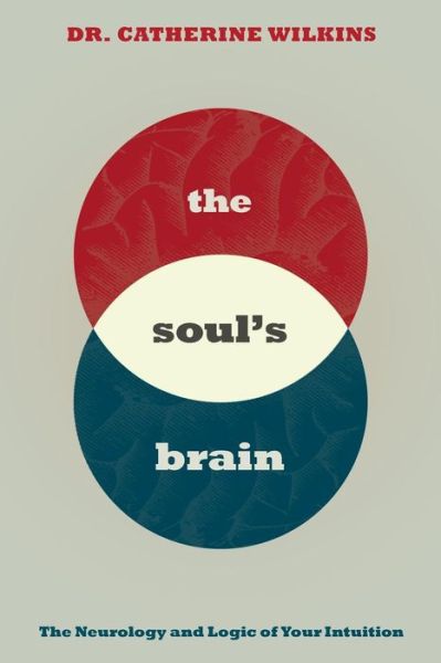 Soul's Brain: The Neurology and Logic of Your Intuition - Dr. Catherine Wilkins - Bøger - Hay House Inc - 9781401954673 - 5. februar 2019
