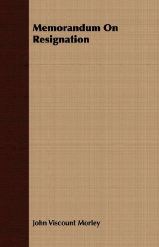 Memorandum on Resignation - John Viscount Morley - Książki - Gayley Press - 9781406735673 - 6 sierpnia 2007