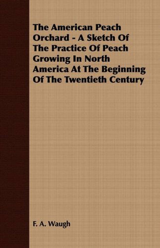 Cover for F. A. Waugh · The American Peach Orchard - a Sketch of the Practice of Peach Growing in North America at the Beginning of the Twentieth Century (Paperback Book) (2008)