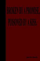 Cover for Jarvis Black · Broken by a Promise, Poisoned by a Kiss (Paperback Book) (2004)