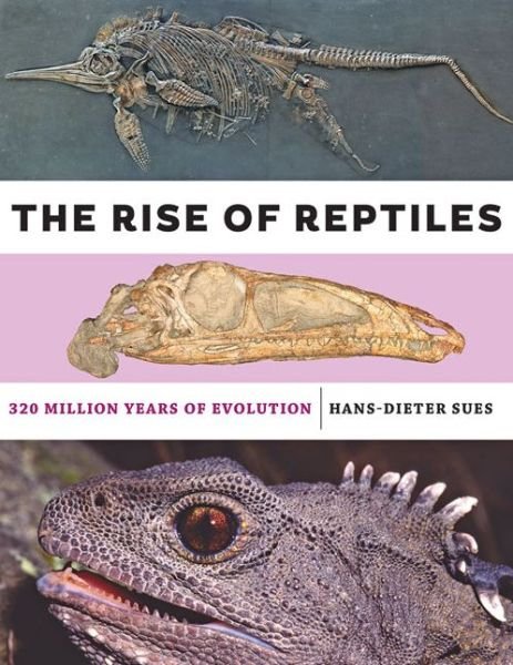 Cover for Sues, Hans-Dieter (Senior Scientist and Curator of Vertebrate Paleontology, National Museum of Natural History and National Museum of Natural History) · The Rise of Reptiles: 320 Million Years of Evolution (Hardcover Book) (2019)
