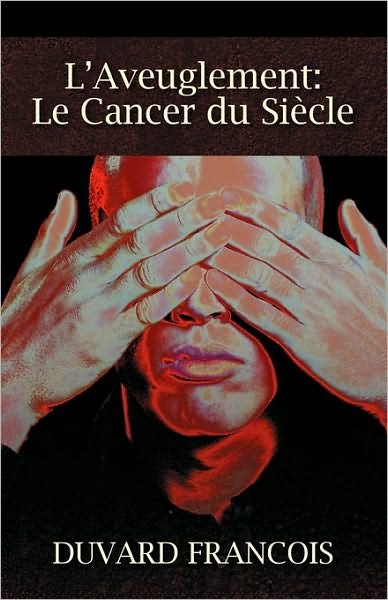 Cover for Duvard Francois · L'aveuglement: Le Cancer Du Siecle: Un Aveugle Progessiste (Paperback Bog) [French edition] (2010)