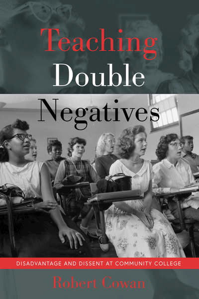 Cover for Robert Cowan · Teaching Double Negatives: Disadvantage and Dissent at Community College - Counterpoints (Paperback Book) [New edition] (2018)