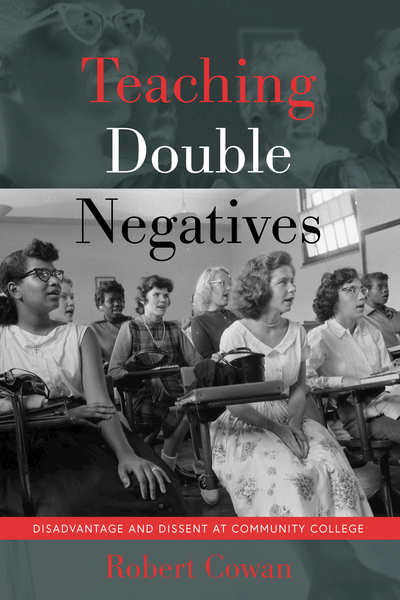 Teaching Double Negatives: Disadvantage and Dissent at Community College - Counterpoints - Robert Cowan - Libros - Peter Lang Publishing Inc - 9781433155673 - 31 de mayo de 2018