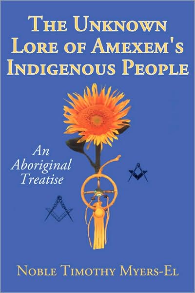 Cover for Noble Timothy Myers-el · The Unknown Lore of Amexem's Indigenous People: an Aboriginal Treatise (Paperback Book) (2008)