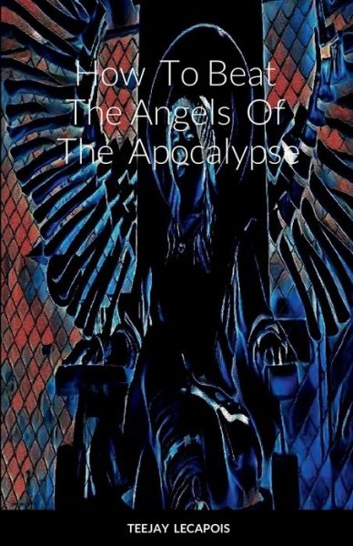 Cover for Teejay Lecapois · How To Beat The Angels Of The Apocalypse (Paperback Book) (2022)