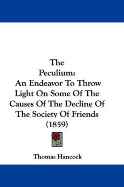 Cover for Thomas Hancock · The Peculium: an Endeavor to Throw Light on Some of the Causes of the Decline of the Society of Friends (1859) (Paperback Book) (2008)