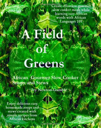 Cover for Ivy Newton-gamble · A Field of Greens: Gourmet African Slow Cooker Soups and Stews (Paperback Book) [1st edition] (2008)