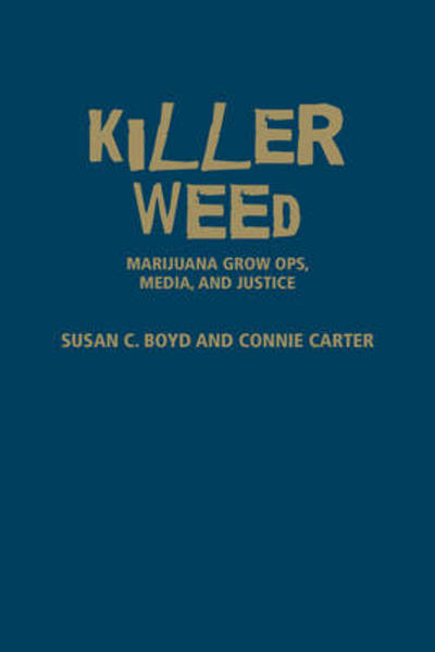 Cover for Susan C. Boyd · Killer Weed: Marijuana Grow Ops, Media, and Justice (Hardcover Book) (2014)