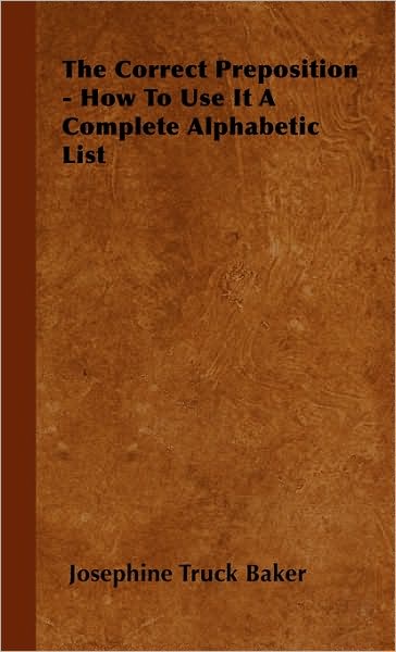 Cover for Josephine Truck Baker · The Correct Preposition - How to Use It a Complete Alphabetic List (Hardcover Book) (2008)