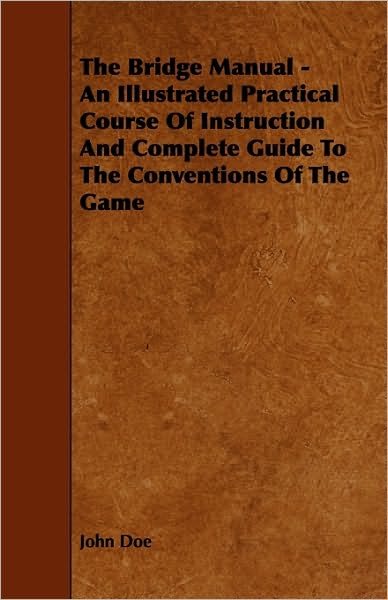 The Bridge Manual - an Illustrated Practical Course of Instruction and Complete Guide to the Conventions of the Game - John Doe - Kirjat - Boucher Press - 9781444652673 - maanantai 14. syyskuuta 2009