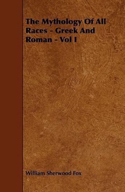 Cover for William Sherwood Fox · The Mythology of All Races - Greek and Roman - Vol. I. (Paperback Book) (2010)