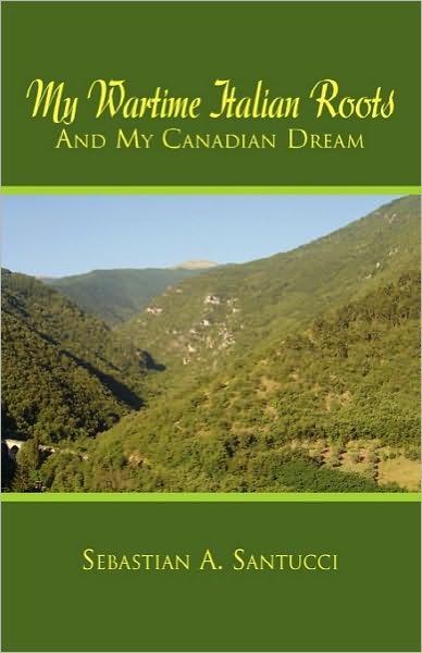 Cover for Sebastian a Santucci · My Wartime Italian Roots and My Canadian Dream (Paperback Book) (2010)