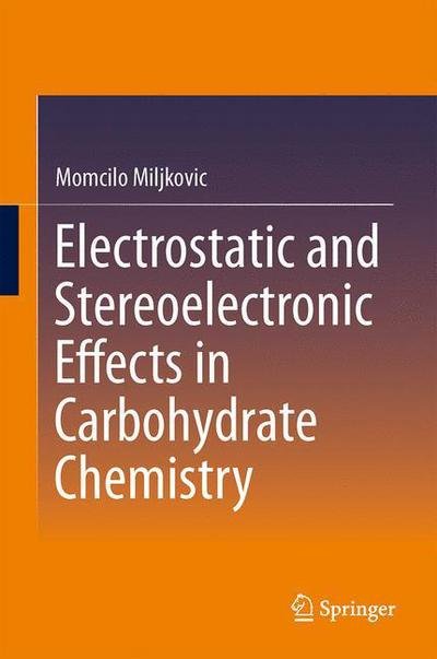 Cover for Momcilo Miljkovic · Electrostatic and Stereoelectronic Effects in Carbohydrate Chemistry (Hardcover Book) [2014 edition] (2014)