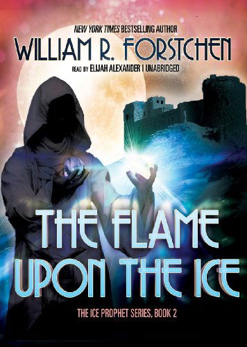 Cover for William R. Forstchen · The Flame Upon the Ice (Ice Prophet Series, Book 2) (The Ice Prophet) (Lydbok (CD)) [Unabridged Library edition] (2012)