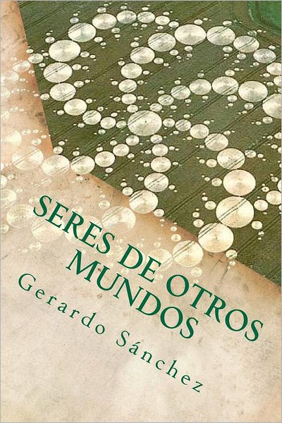 Cover for Gerardo Sánchez · Seres De Otros Mundos (Volume 1) (Spanish Edition) (Paperback Book) [Spanish edition] (2012)