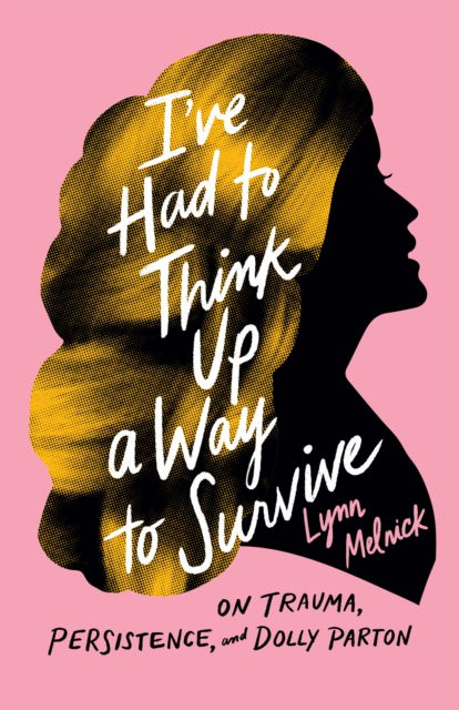 Cover for Lynn Melnick · I've Had to Think Up a Way to Survive: On Trauma, Persistence, and Dolly Parton - American Music Series (Hardcover Book) (2022)