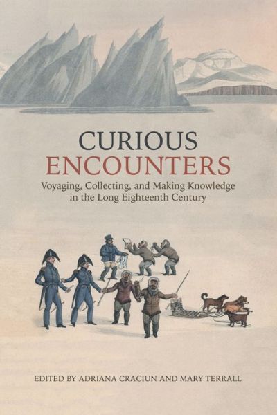 Cover for Adriana Craciun · Curious Encounters: Voyaging, Collecting, and Making Knowledge in the Long Eighteenth Century - UCLA Clark Memorial Library Series (Hardcover Book) (2019)