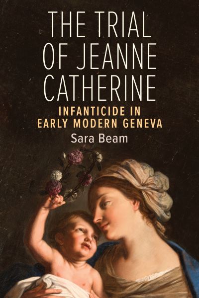 Cover for Sara Beam · The Trial of Jeanne Catherine: Infanticide in Early Modern Geneva (Paperback Book) (2021)