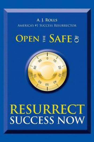 Cover for A J Rolls · Open the Safe of Resurrect Success Now (Paperback Book) (2015)