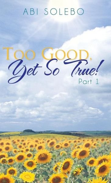 Cover for Abi Solebo · Too Good, Yet So True!: Part 1 (Hardcover Book) (2014)