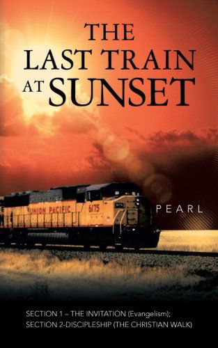 Cover for Pearl · The Last Train at Sunset: Section 1 - the Invitation (Evangelism); Section 2 - Discipleship (The Christian Walk) (Paperback Book) (2013)