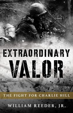 Cover for Reeder, William, Jr. · Extraordinary Valor: The Fight for Charlie Hill in Vietnam (Hardcover Book) (2022)