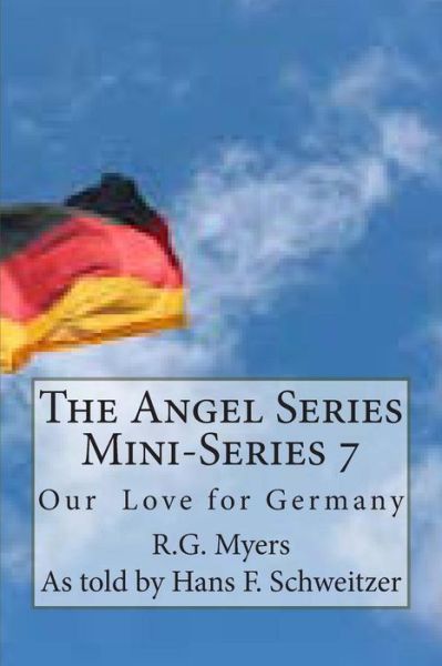 The Angel Series Mini-series 7: Our Love for Germany - R G Myers - Books - Createspace - 9781494420673 - February 25, 2014