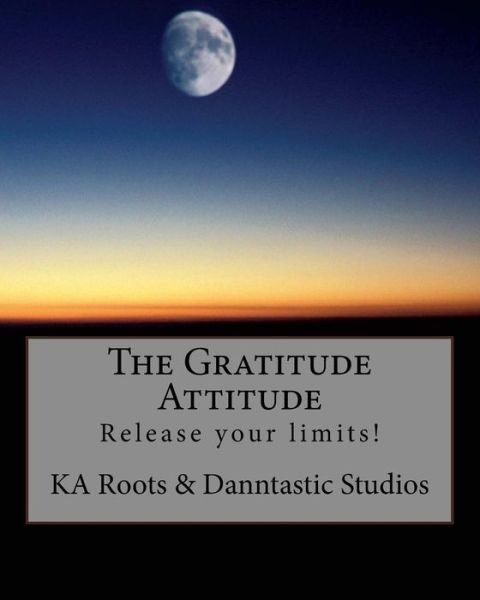Cover for Ka Roots · The Gratitude Attitude: Release Your Limits! (Paperback Bog) (2014)