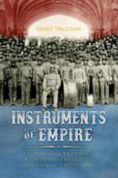 Cover for Mary Talusan · Instruments of Empire: Filipino Musicians, Black Soldiers, and Military Band Music during US Colonization of the Philippines (Paperback Book) (2021)