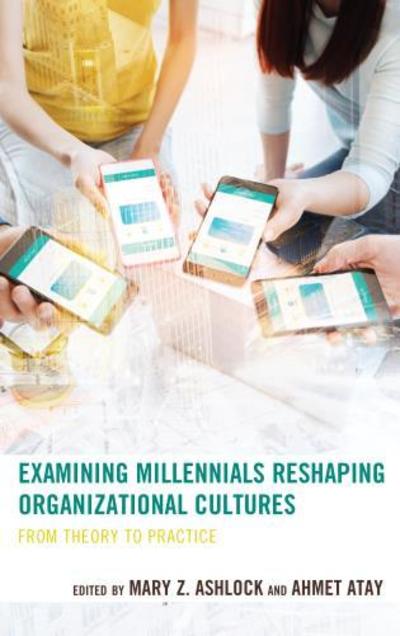 Cover for Ahmet Atay · Examining Millennials Reshaping Organizational Cultures: From Theory to Practice (Hardcover Book) (2018)