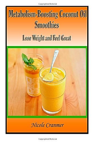 21 Metabolism-boosting Coconut Oil Smoothies: Lose Weight and Feel Great - Nicole Cranmer - Libros - CreateSpace Independent Publishing Platf - 9781499355673 - 7 de abril de 2014