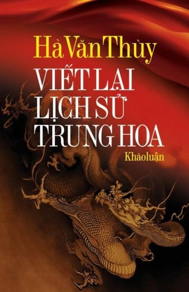 Viet Lai Lich Su Trung Hoa - Ha Van Thuy - Bøker - CreateSpace Independent Publishing Platf - 9781500462673 - 25. juli 2014