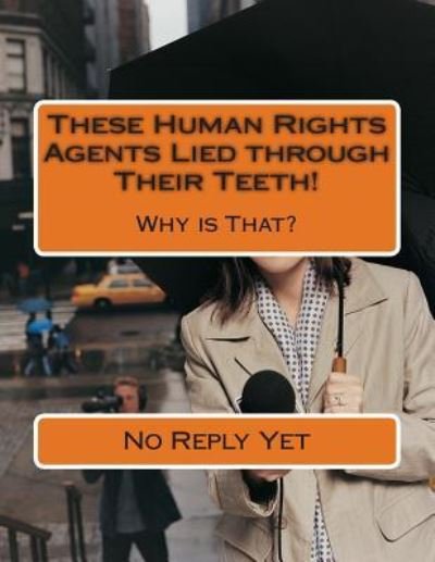 Cover for No Reply Yet · These Human Rights Agents Lied through Their Teeth! : Why is That? (Taschenbuch) (2014)