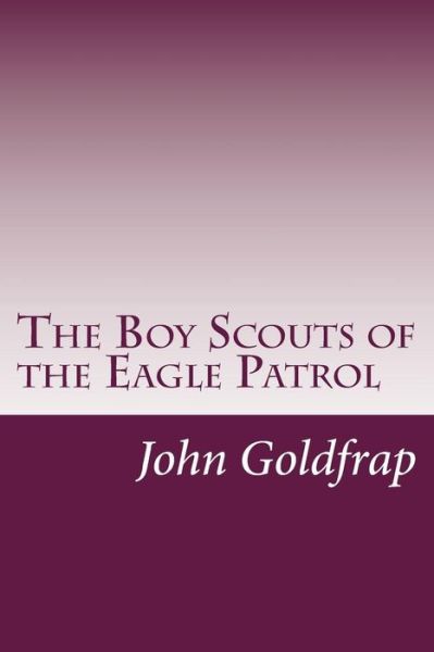 The Boy Scouts of the Eagle Patrol - John Henry Goldfrap - Books - Createspace - 9781500558673 - July 19, 2014