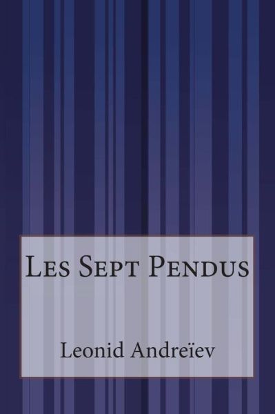 Les Sept Pendus - Leonid Andreiev - Livros - Createspace - 9781500615673 - 23 de julho de 2014